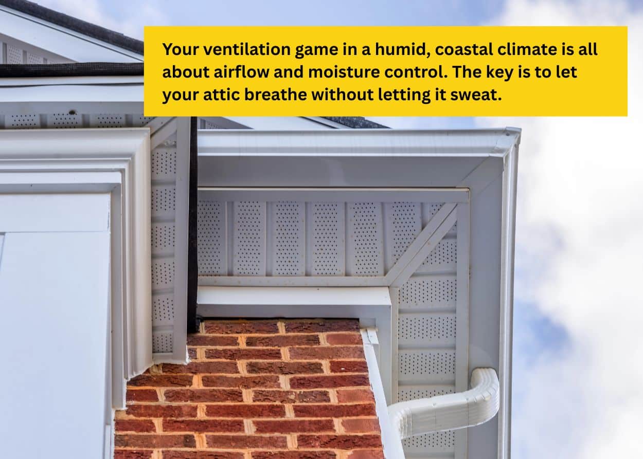 How to Choose the Right Roof Vent Your ventilation game in a humid, coastal climate is all about airflow and moisture control. The key is to let your attic breathe without letting it sweat.